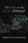 The Holy or the Broken Hallelujah By Kristina Hakanson Cover Image