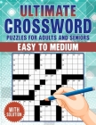 Ultimate Crossword Puzzles Book For Adults And Seniors: 80 Large Print Easy To Medium Level Puzzles, Boost Memory and Cognitive Skills with Captivatin Cover Image