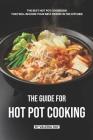 The Guide for Hot Pot Cooking: The Best Hot Pot Cookbook That Will Become Your Best Friend in The Kitchen By Valeria Ray Cover Image