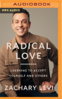 Radical Love: Learning to Accept Yourself and Others By Zachary Levi, Zachary Levi (Read by) Cover Image