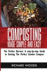 Composting Made Simple and Easy: The Perfect Harvest: A step-by-step Guide to Getting the Perfect Garden Compost Cover Image