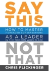 Say This, Not That: How to Master 7 Dreaded Conversations As a Leader in the Modern Workplace Cover Image
