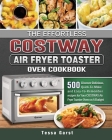 The Effortless COSTWAY Air Fryer Toaster Oven Cookbook: 500 Discover Delicious, Quick-To-Make and Easy-To-Remember recipes for Your COSTWAY Air Fryer Cover Image