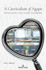 A Curriculum of Agape: Reimagining Love in the Classroom By Stacy C. Johnson Cover Image