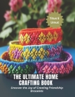 The Ultimate Home Crafting Book: Uncover the Joy of Creating Friendship Bracelets Cover Image