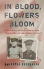 In Blood, Flowers Bloom: A World War II Story of Valor and Forgiveness Across Generations By Samantha Bresnahan Cover Image