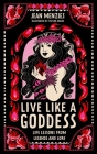 Live Like a Goddess: Life Lessons from Legends and Lore Cover Image