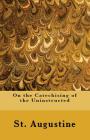 On the Catechising of the Uninstructed By St Augustine, Sd F. Salmond (Translator), A. M. Overett (Revised by) Cover Image