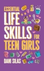 Essential Life Skills for Teen Girls: A Guide to Managing Your Home, Health, Money, and Routine for an Independent Life By Made Easy Press, Dani Silas Cover Image