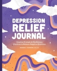 Depression Relief Journal: Creative Prompts & Mindfulness Practices to Release Negative Emotions Cover Image
