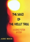 The Seed of the Violet Tree: A Science Fiction Mystery By Jude Mace Cover Image