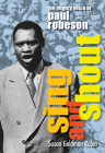 Sing and Shout: The Mighty Voice of Paul Robeson: The Mighty Voice of Paul Robeson By Susan Goldman Rubin Cover Image