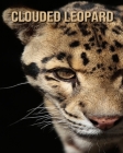 Clouded Leopard: Amazing Pictures & Fun Facts on Animals in Nature By Evan Roth Cover Image