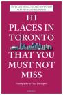 111 Places in Toronto That You Must Not Miss Revised and Updated By Anita Mai Genua, Clare Davenport, Elizabeth Lenell Davies Cover Image