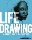 Life Drawing: A Complete Guide to Drawing People Cover Image