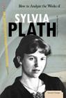 How to Analyze the Works of Sylvia Plath (Essential Critiques Set 3) By Sheila Griffin Llanas Cover Image