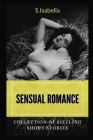 Sensual Romance: Collection of sizzling short stories By S. Isabella Cover Image