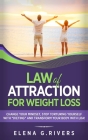 Law of Attraction for Weight Loss: Change Your Relationship with Food, Stop Torturing Yourself with Dieting and Transform Your Body with LOA! By Elena G. Rivers Cover Image