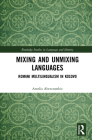 Mixing and Unmixing Languages: Romani Multilingualism in Kosovo (Routledge Studies in Language and Identity) By Amelia Abercrombie Cover Image