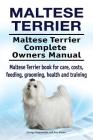 Maltese Terrier. Maltese Terrier Complete Owners Manual. Maltese Terrier book for care, costs, feeding, grooming, health and training. By George Hoppendale, Asia Moore Cover Image