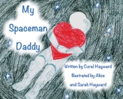 My Spaceman Daddy - Original Illustrations By Coral Hayward, Hayward Sarah (Illustrator), Hayward Alice (Illustrator) Cover Image