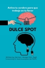 Dulce Spot: Activa tu cerebro para que trabaje en tu favor By Harrison Mungal Cover Image