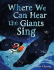 Where We Can Hear the Giants Sing By Peter Cheong, Peter Cheong (Illustrator) Cover Image
