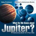 What Do We Know about Jupiter? Astronomy Book for 6 Year Old Children's Astronomy Books Cover Image