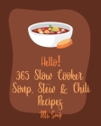 Hello! 365 Slow Cooker Soup, Stew & Chili Recipes: Best Slow Cooker Soup, Stew & Chili Cookbook Ever For Beginners [Tomato Soup Recipe, Slow-Cooker Gr Cover Image