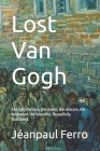 Lost Van Gogh: The lost, the rare, the stolen, the obscure, the destroyed, the beautiful. Beautifully Illustrated. Cover Image