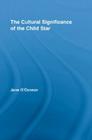 The Cultural Significance of the Child Star (Routledge Advances in Sociology) Cover Image