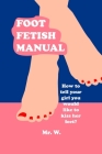 Foot Fetish Manual: How To Tell Your Girl You Would Like To Kiss Her Feet? By W. Cover Image