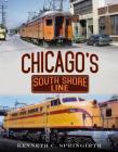 Chicago's South Shore Line (America Through Time) By Kenneth C. Springirth Cover Image