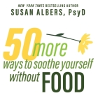 50 More Ways to Soothe Yourself Without Food: Mindfulness Strategies to Cope with Stress and End Emotional Eating By Susan Albers, Margaret Strom (Read by) Cover Image
