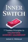 Inner Switch: 7 Timeless Principles to Transform Modern Leadership By Susan S. Freeman Cover Image