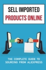 Sell Imported Products Online: The Complete Guide To Sourcing From AliExpress: Dropshipping Business Cover Image