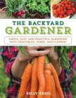 The Backyard Gardener: Simple, Easy, and Beautiful Gardening with Vegetables, Herbs, and Flowers By Kelly Orzel Cover Image