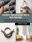 Elevate Your Macrame Skills with this Book: A Comprehensive Guide on DIY Knots, Bags, Patterns, Plant Holders, Wall Hangings, Bracelets, and More Cover Image