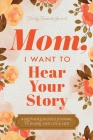 Mom, I Want to Hear Your Story: A Mother's Guided Journal To Share Her Life & Her Love Cover Image