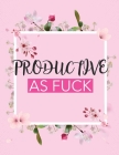 Productive As Fuck: Time Management Journal Agenda Daily Goal Setting Weekly Daily Student Academic Planning Daily Planner Growth Tracker Cover Image