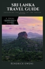 Sri Lanka Travel Guide: Exploring the Pearl of the Indian Ocean. By Kendrick Owens Cover Image