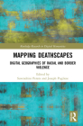Mapping Deathscapes: Digital Geographies of Racial and Border Violence By Suvendrini Perera (Editor), Joseph Pugliese (Editor) Cover Image