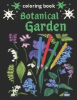 Botanical Garden Coloring Book: An Adult Coloring Book Featuring Beautiful Flowers and Floral Designs for Stress Relief and Relaxation By Justcolorit Cover Image