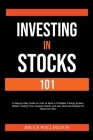 Investing in Stocks 101: A Step-by-Step Guide on How to Build a Profitable Trading System, Master Trading Time, Analyze Charts, and Use Technic By Bruce Wellington Cover Image