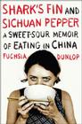 Shark's Fin and Sichuan Pepper: A Sweet-Sour Memoir of Eating in China By Fuchsia Dunlop Cover Image