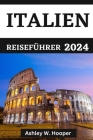 Italien Reiseführer 2024: Entdecken Sie Italien im Jahr 2024 und kulinarische Köstlichkeiten aus den verschiedenen Religionen Italiens Cover Image