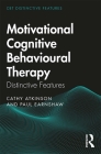 Motivational Cognitive Behavioural Therapy: Distinctive Features (CBT Distinctive Features) By Cathy Atkinson, Paul Earnshaw Cover Image