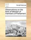Observations on the Laws of Election of Members of Parliament. By Multiple Contributors Cover Image