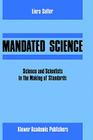 Mandated Science: Science and Scientists in the Making of Standards: Science and Scientists in the Making of Standards (Environmental Ethics and Science Policy #1) By L. Salter, W. Leiss, Edwin Levy Cover Image
