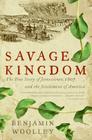 Savage Kingdom: The True Story of Jamestown, 1607, and the Settlement of America By Mr. Benjamin Woolley Cover Image